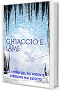 GHIACCIO E LAME : LA STORIA DEL PI&Ugrave; POTENTE STREGONE MAI ESISTITO (GHIACCIO E LAME - FANTASY ADVENTURE Vol. 1)