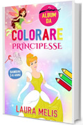 ALBUM DA COLORARE PRINCIPESSE: Tantissimi disegni delle principesse da colorare