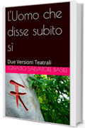 L'Uomo che disse subito sì: Due Versioni Teatrali (Collana Teatro Multilingue Vol. 11)