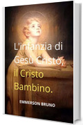 L'infanzia di Ges&ugrave; Cristo,: il Cristo Bambino.