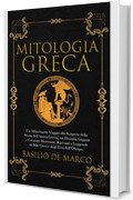 Mitologia Greca: Un Affascinante Viaggio alla Scoperta della Storia dell'Antica Grecia, tra Divinità, Giganti e Creature Mostruose. Racconti e Leggende di Miti Greci e degli Eroi dell'Olimpo