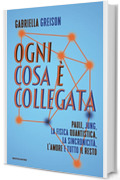 Ogni cosa è collegata: Pauli, Jung, la fisica quantistica, la sincronicità, l'amore e tutto il resto