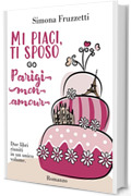 Mi piaci, ti sposo - Parigi mon amour : Due libri riuniti in un unico volume