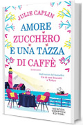 Amore, zucchero e una tazza di caffè