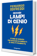 Grandi lampi di genio: Storie di scienza per ragazzi illuminati (e adulti fulminati)