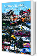 FANTASTILIARDI, PRAGMATOLOGIA, MISTILIARDI, COSMILIARDI E COERELIARDI