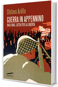 Guerra in Appennino: 1943-1945: Lotta per la libertà