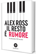 Il resto è rumore. Ascoltando il XX secolo