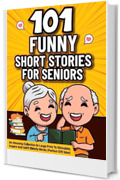 101 Funny Short Stories for Seniors: An Amusing Collection in Large Print to Stimulate, Inspire and Uplift Elderly Minds (Perfect Gift Idea)