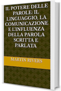 IL POTERE DELLE PAROLE: IL LINGUAGGIO, LA COMUNICAZIONE E L'INFLUENZA DELLA PAROLA SCRITTA E PARLATA"
