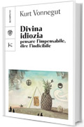 Divina idiozia: Pensare l'impensabile, dire l'indicibile