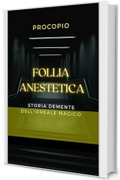 FOLLIA ANESTETICA: Storia demente dell'irreale magico