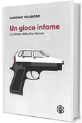 Un gioco infame: La banda della Uno bianca (I libri di Massimo Polidoro)