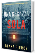 Una ragazza sola (Un thriller mozzafiato con l’agente dell’FBI Ella Dark – Libro 1)