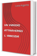 UN VIAGGIO ATTRAVERSO L'AMICIZIA