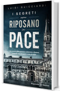 I segreti non riposano in pace: Un romanzo giallo poliziesco ambientato a Modena, un thriller ricco di misteri e colpi di scena (I gialli Gilgamesh Edizioni)