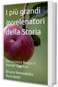 I più grandi avvelenatori della Storia: Da Lucrezia Borgia a Harold Shipman (Argomenti curiosi ed insoliti Vol. 9)