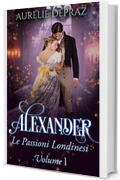 Alexander: Un Regency Romance dolce e piccante (Le passioni londinesi Vol. 1)