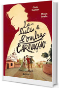 La luce e l'ombra. Caravaggio