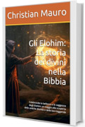 Gli Elohim: La storia dei divini nella Bibbia: Celebrando la bellezza e la saggezza degli Elohim: un viaggio alla scoperta delle antiche divinità e delle loro leggende