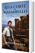 Alla Corte di Masaniello: Thriller Storico. Indagine su un delitto durante la rivolta (Intrighi e delitti nel '600 Napoletano)