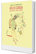 Giù di corda: Racconti fuori tempo (Vite di musicisti Vol. 4)