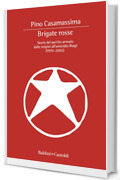 Brigate Rosse. Storia del partito armato dalle origini all'omicidio Biagi (1970 - 2002)