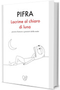 Lacrime al chiaro di luna: Poesie d'amore e pensieri della notte