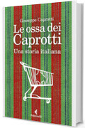 Le ossa dei Caprotti: Una storia italiana