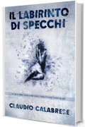 IL LABIRINTO DI SPECCHI: La 7° indagine dell'ispettore Pantaleo (LE AVVINCENTI INDAGINI DELL'ISPETTORE ANDREA PANTALEO Vol. 8)