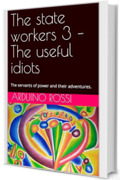 The state workers 3 – The useful idiots: The servants of power and their adventures.