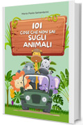 101 cose che non sai sugli animali e che ti lasceranno a bocca aperta: Viaggio attraverso il mondo animale (101 cose che non sai e che ti lasceranno a bocca aperta)