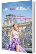 A Tuo Agio Nel Disagio: Come Imparare A Volare Con L'abito Giusto, Vivendo La Tua Vita Con Gioia E Autostima. Liberati Dalla Paura. Abbraccia Chi Sei.
