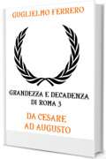 Grandezza e decadenza di Roma 3: Da Cesare ad Augusto