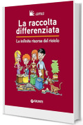 La raccolta differenziata: Le infinite risorse del riciclo