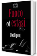 Fuoco ed estasi: Obbligami (Vol. 1)