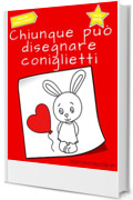 Chiunque può disegnare coniglietti: Facile tutorial di disegno passo-passo per bambini, ragazzi e principianti. Come imparare a disegnare coniglietti. Libro 1 (Guida per aspiranti artisti Vol. 7)