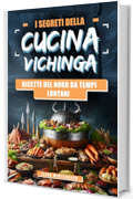 I Segreti della Cucina Vichinga: Ricette del Nord da Tempi Lontani: Esplora l'Antica Tradizione Culinaria con Ricette Autentiche e Immagini Esclusive per Ogni Piatto!