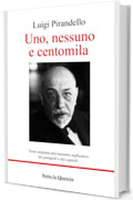 Uno, nessuno e centomila: Testo originale più riassunto esplicativo di ogni paragrafo e di ogni capitolo. Introduzione all'opera e biografia autore