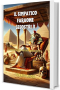 IL SIMPATICO FARAONE SESOSTRI II: Divertente satira biografica (SORRIDI CON LA STORIA Vol. 3)