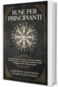 Rune per Principianti: Una guida completa alla lettura delle rune dell'Elder Futhark. Scoprirete i simboli, gli incantesimi, i rituali e le leggende della ... Storia e della Mitologia Norrena Vol. 2)