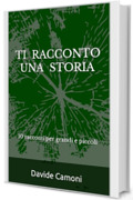 TI RACCONTO UNA STORIA: 10 racconti per grandi e piccoli