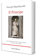 Il Principe: Edizione Originale con testo a fronte in Italiano moderno, riassunti esplicativi di ogni capitolo, introduzione contestualizzante e biografia autore (tradotto)