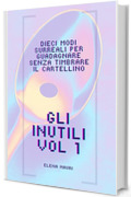 Gli Inutili, i manuali di cui non potrai fare a meno.: Vol. 1 - Come guadagnare senza timbrare il cartellino (Gli inutili - Manuali contemporanei di sopravvivenza)