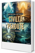 Misteri dell'Antichità: Civiltà Perdute - Miti e Leggende (Misteri dell'Antichità: Scoprire i Segreti delle Civiltà Millenarie Vol. 1)