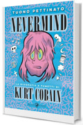 Nevermind - Nuova edizione ampliata: La biografia a fumetti di Kurt Cobain