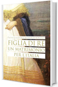 Figlia di Re: un matrimonio per l’Italia