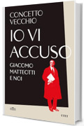 Io vi accuso: Giacomo Matteotti e noi