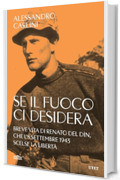 Se il fuoco ci desidera: Breve vita di Renato Del Din, che l'8 settembre 1943 scelse la libertà