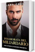 Innamorata Del Miliardario: Una storia d'amore proibita (Miliardari Irresistibili)